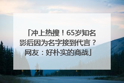 冲上热搜！65岁知名影后因为名字接到代言？网友：好朴实的商战
