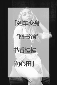 列车变身“图书馆” 书香慢慢润心田