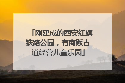 刚建成的西安红旗铁路公园，有商贩占道经营儿童乐园