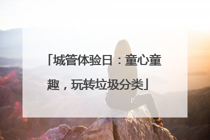 城管体验日：童心童趣，玩转垃圾分类