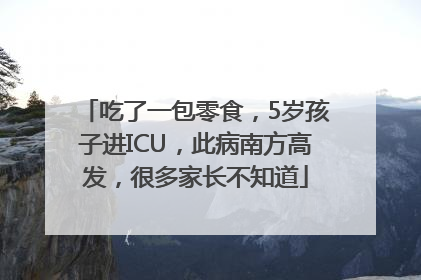 吃了一包零食，5岁孩子进ICU，此病南方高发，很多家长不知道