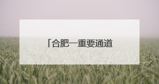 合肥一重要通道，即将开建！