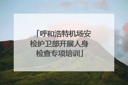 呼和浩特机场安检护卫部开展人身检查专项培训