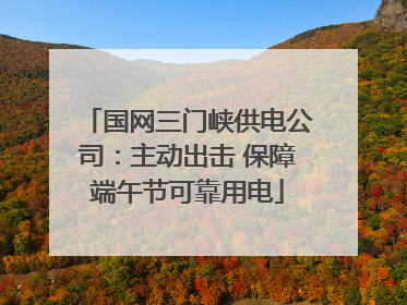 国网三门峡供电公司：主动出击 保障端午节可靠用电
