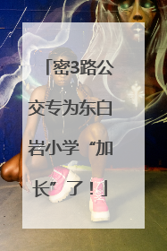 密3路公交专为东白岩小学“加长”了！