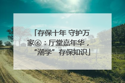 存保十年 守护万家⑥：厅堂嘉年华，“潮学”存保知识