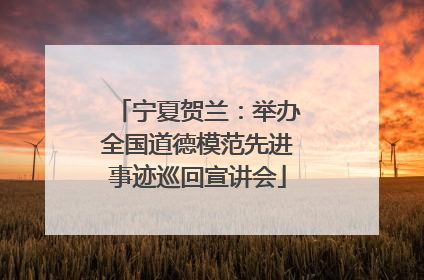 宁夏贺兰：举办全国道德模范先进事迹巡回宣讲会