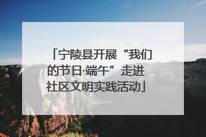 宁陵县开展“我们的节日·端午”走进社区文明实践活动