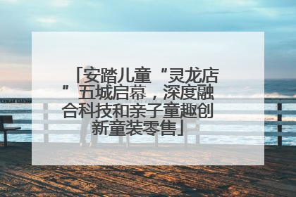安踏儿童“灵龙店”五城启幕，深度融合科技和亲子童趣创新童装零售