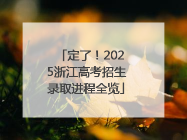定了！2025浙江高考招生录取进程全览