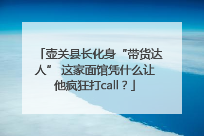 壶关县长化身“带货达人” 这家面馆凭什么让他疯狂打call？