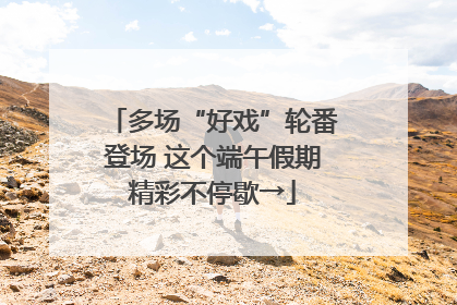 多场“好戏”轮番登场 这个端午假期精彩不停歇→