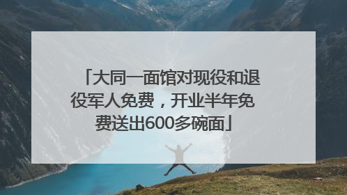 大同一面馆对现役和退役军人免费，开业半年免费送出600多碗面
