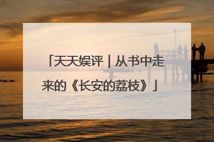 天天娱评｜从书中走来的《长安的荔枝》