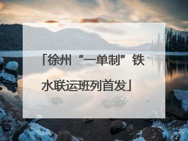 徐州“一单制”铁水联运班列首发