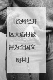 徐州经开区大庙村被评为全国文明村
