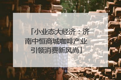 小业态大经济:济南中恒商城咖啡产业引领消费新风尚
