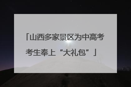 山西多家景区为中高考考生奉上“大礼包”