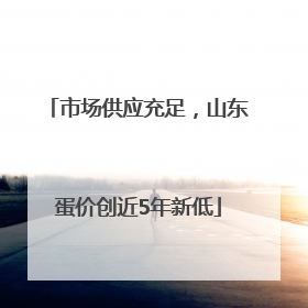 市场供应充足，山东蛋价创近5年新低
