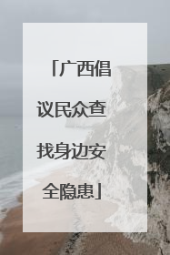 广西倡议民众查找身边安全隐患