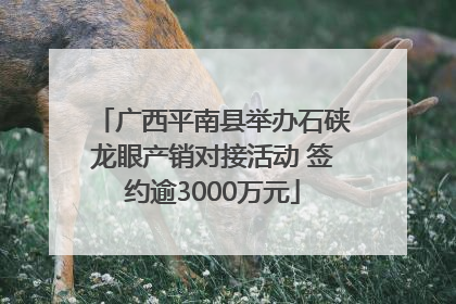 广西平南县举办石硖龙眼产销对接活动 签约逾3000万元