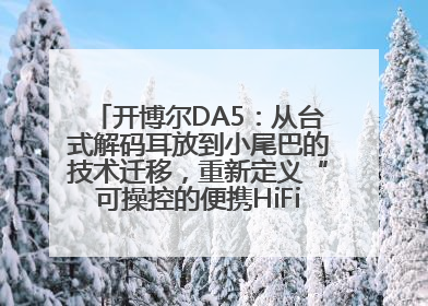 开博尔DA5：从台式解码耳放到小尾巴的技术迁移，重新定义“可操控的便携HiFi解码耳放”