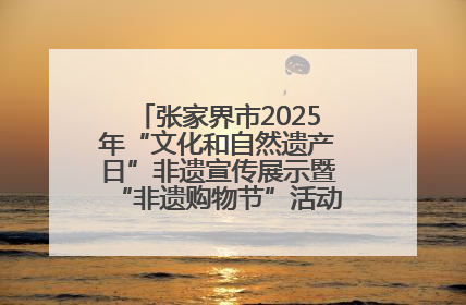 张家界市2025年“文化和自然遗产日”非遗宣传展示暨“非遗购物节”活动在慈利县盛大启幕