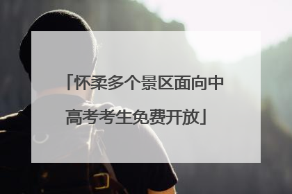 怀柔多个景区面向中高考考生免费开放