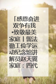 感恩奋进 双争有我•致敬最美家庭丨留法勤工俭学运动纪念馆讲解员赵天翼家庭：四代人一脉相承赤子心