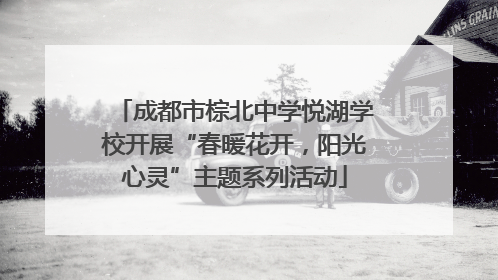 成都市棕北中学悦湖学校开展“春暖花开，阳光心灵”主题系列活动