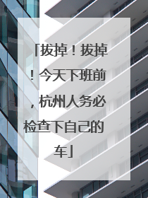 拔掉！拔掉！今天下班前，杭州人务必检查下自己的车