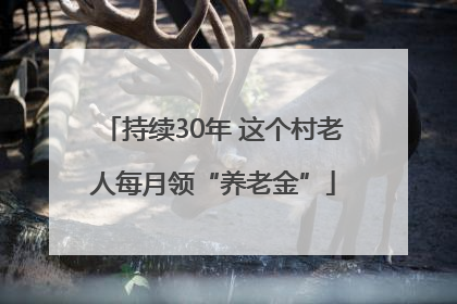 持续30年 这个村老人每月领“养老金”