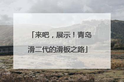 来吧，展示！青岛滑二代的滑板之路