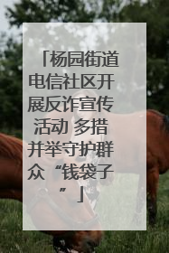 杨园街道电信社区开展反诈宣传活动 多措并举守护群众“钱袋子”
