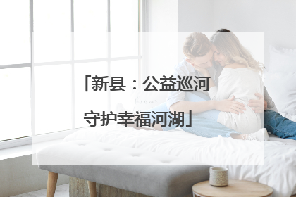 新县：公益巡河守护幸福河湖