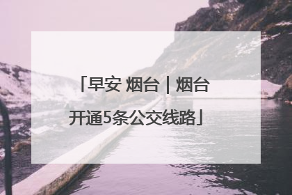 早安 烟台｜烟台开通5条公交线路