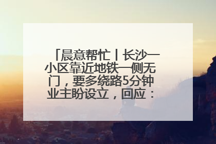 晨意帮忙丨长沙一小区靠近地铁一侧无门，要多绕路5分钟业主盼设立，回应：意见不一致
