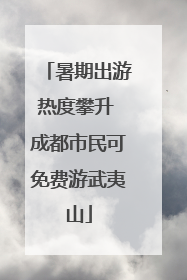 暑期出游热度攀升 成都市民可免费游武夷山