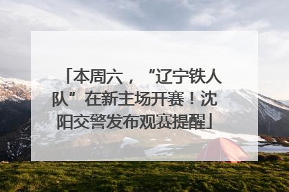 本周六，“辽宁铁人队”在新主场开赛！沈阳交警发布观赛提醒