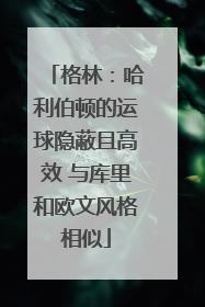 格林：哈利伯顿的运球隐蔽且高效 与库里和欧文风格相似