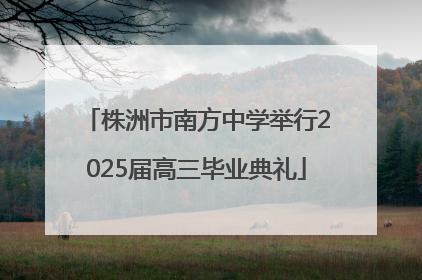 株洲市南方中学举行2025届高三毕业典礼