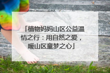 植物妈妈山区公益温情之行：用自然之爱，暖山区童梦之心