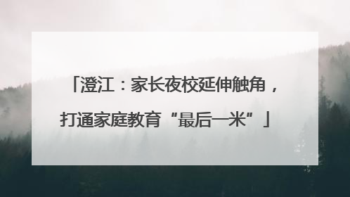 澄江：家长夜校延伸触角，打通家庭教育“最后一米”