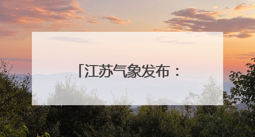 江苏气象发布：雷雨！大雨！最高气温35℃！