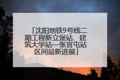 沈阳地铁9号线二期工程新立堡站、建筑大学站—张官屯站区间最新进展