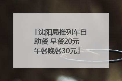 沈阳局推列车自助餐 早餐20元午餐晚餐30元
