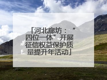 河北廊坊：“四位一体”开展征信权益保护质量提升年活动