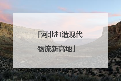 河北打造现代物流新高地