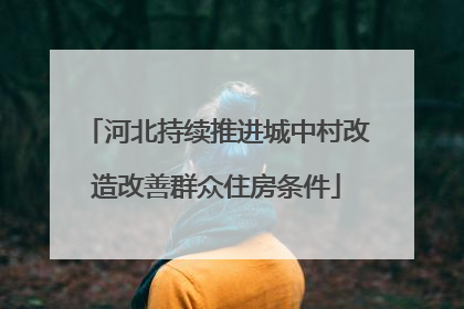 河北持续推进城中村改造改善群众住房条件