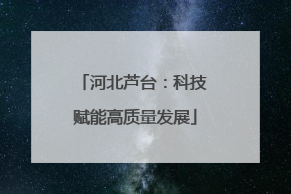 河北芦台：科技赋能高质量发展